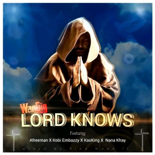 WanGig Ft AfreeMan x Kobi Embazzy x KasKing x Yungod Nkay Lord Knows (Mixed By Pino Made It)